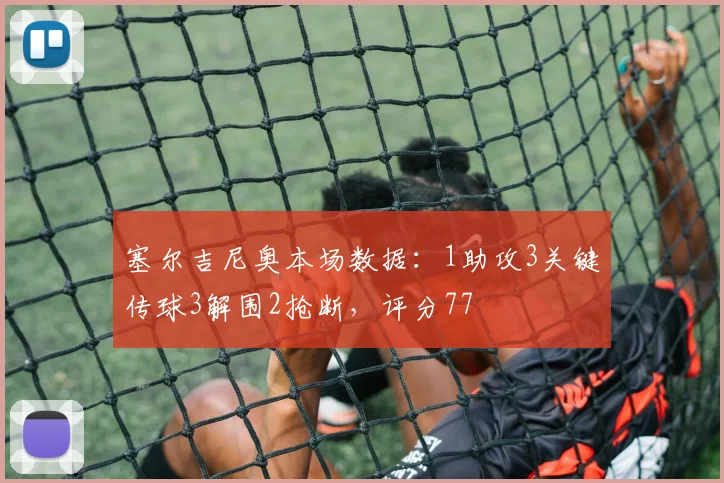 塞尔吉尼奥本场数据：1助攻3关键传球3解围2抢断，评分77