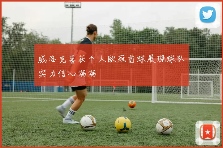 威洛克喜获个人欧冠首球展现球队实力信心满满