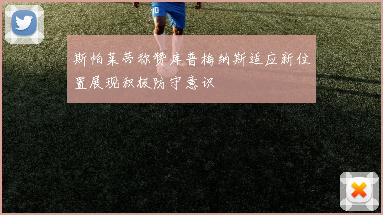 斯帕莱蒂称赞库普梅纳斯适应新位置展现积极防守意识